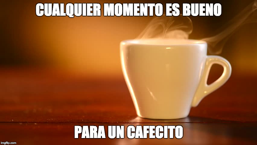 Coffee gift morning | CUALQUIER MOMENTO ES BUENO; PARA UN CAFECITO | image tagged in coffee gift morning | made w/ Imgflip meme maker