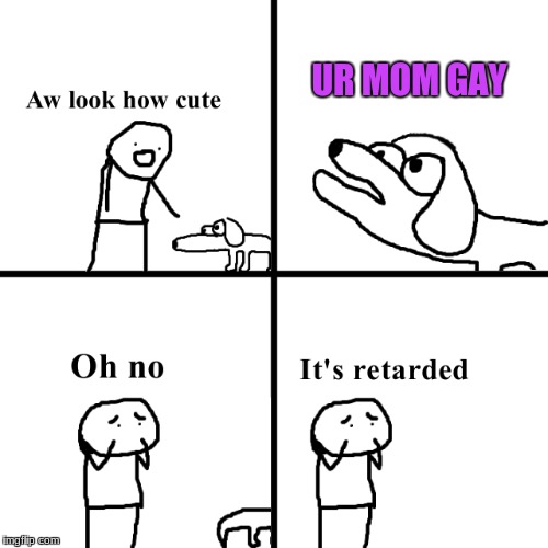 Aw Look how cute
 | UR MOM GAY | image tagged in funny,memes,ur mom gay,oof,retarded dog,oh no | made w/ Imgflip meme maker
