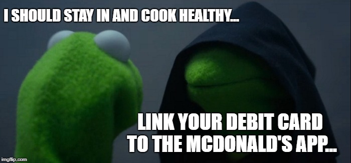 I can eat like a king on $73.21 | I SHOULD STAY IN AND COOK HEALTHY... LINK YOUR DEBIT CARD TO THE MCDONALD'S APP... | image tagged in memes,evil kermit,mcdonald's | made w/ Imgflip meme maker