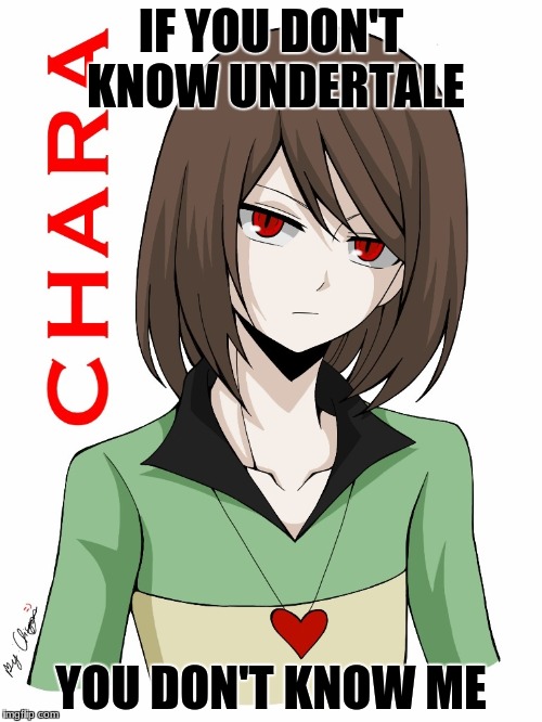 IF YOU DON'T KNOW UNDERTALE; YOU DON'T KNOW ME | image tagged in chara | made w/ Imgflip meme maker