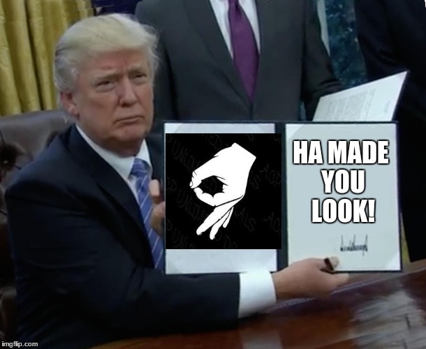Trump Bill Signing Meme | HA MADE YOU LOOK! | image tagged in memes,trump bill signing | made w/ Imgflip meme maker