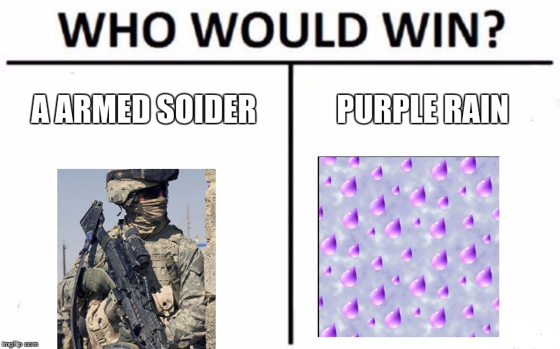 Who Would Win? | A ARMED SOIDER; PURPLE RAIN | image tagged in memes,who would win | made w/ Imgflip meme maker