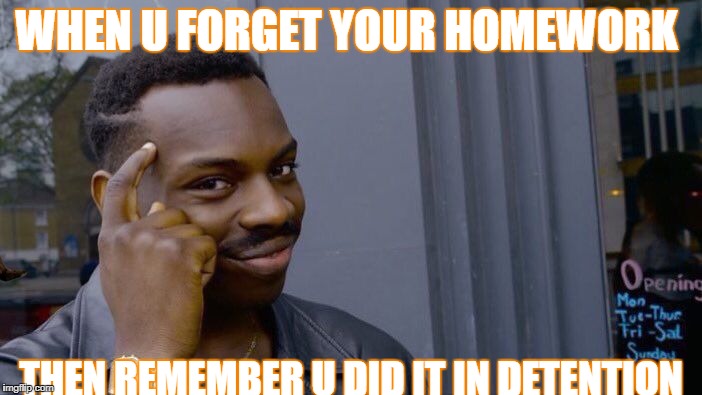 Roll Safe Think About It Meme | WHEN U FORGET YOUR HOMEWORK; THEN REMEMBER U DID IT IN DETENTION | image tagged in memes,roll safe think about it,scumbag | made w/ Imgflip meme maker