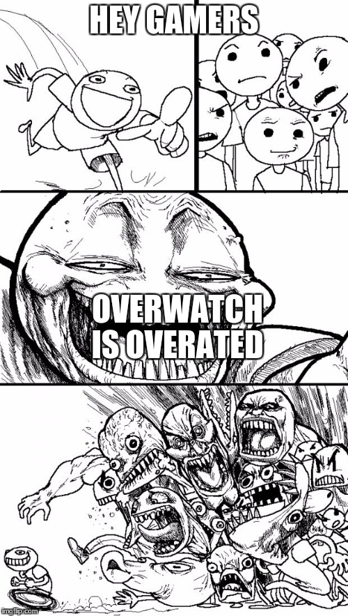 Hey Internet Meme | HEY GAMERS; OVERWATCH IS OVERATED | image tagged in memes,hey internet | made w/ Imgflip meme maker