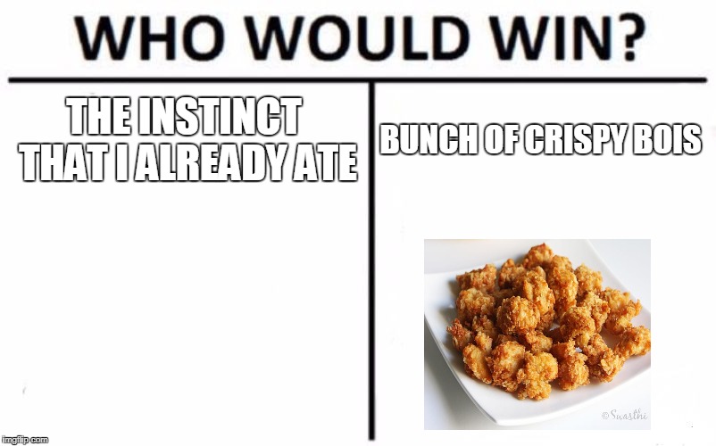 Who Would Win? | THE INSTINCT THAT I ALREADY ATE; BUNCH OF CRISPY BOIS | image tagged in memes,who would win | made w/ Imgflip meme maker