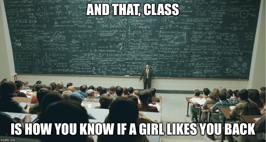 and that, class,... | AND THAT, CLASS; IS HOW YOU KNOW IF A GIRL LIKES YOU BACK | image tagged in and that class ... | made w/ Imgflip meme maker