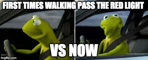 Kermit Driver | FIRST TIMES WALKING PASS THE RED LIGHT; VS NOW | image tagged in kermit driver | made w/ Imgflip meme maker