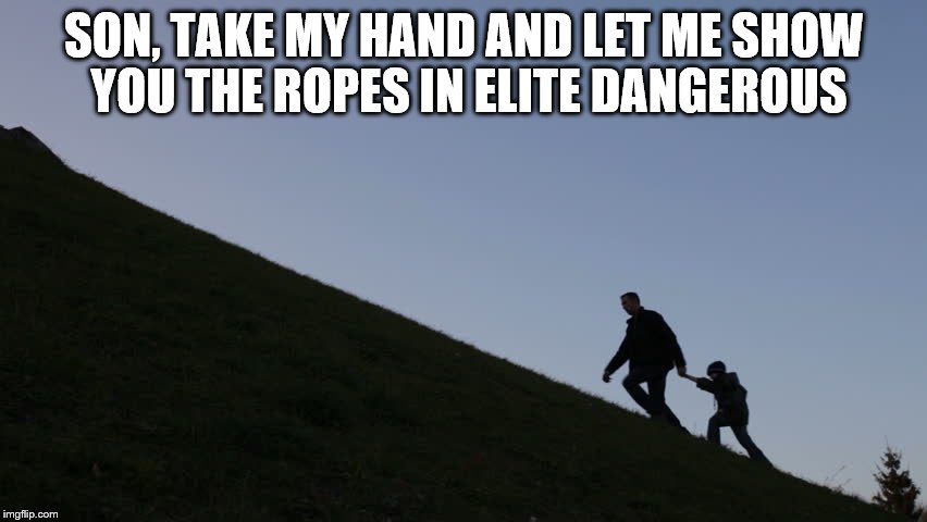 Uphill with Junior | SON, TAKE MY HAND AND LET ME SHOW YOU THE ROPES IN ELITE DANGEROUS | image tagged in uphill with junior | made w/ Imgflip meme maker