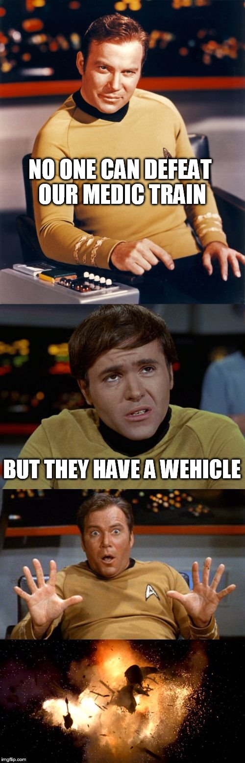 Samsung Star Trek | NO ONE CAN DEFEAT OUR MEDIC TRAIN; BUT THEY HAVE A WEHICLE | image tagged in samsung star trek | made w/ Imgflip meme maker