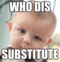 Skeptical Baby | WHO DIS; SUBSTITUTE | image tagged in memes,skeptical baby | made w/ Imgflip meme maker