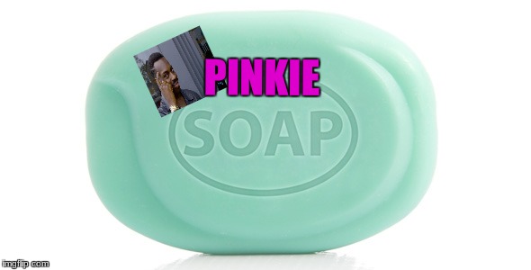 soap | PINKIE | image tagged in soap | made w/ Imgflip meme maker