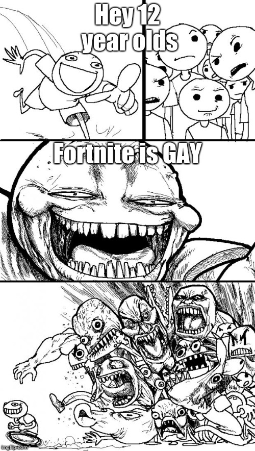 Hey Internet | Hey 12 year olds; Fortnite is GAY | image tagged in memes,hey internet | made w/ Imgflip meme maker