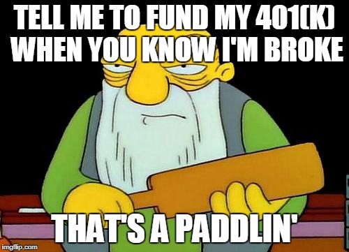 That's a paddlin' Meme | TELL ME TO FUND MY 401(K) WHEN YOU KNOW I'M BROKE; THAT'S A PADDLIN' | image tagged in memes,that's a paddlin' | made w/ Imgflip meme maker