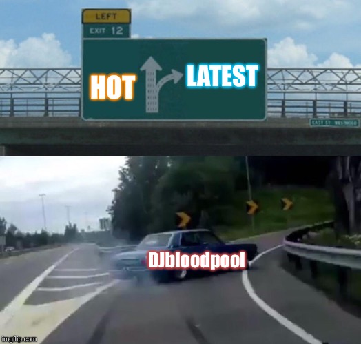 Y’all should cheack the latest sometime. | LATEST; HOT; DJbloodpool | image tagged in memes,left exit 12 off ramp,latest,hot | made w/ Imgflip meme maker