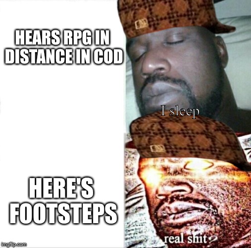 Sleeping Shaq | HEARS RPG IN DISTANCE IN COD; I sleep; HERE'S FOOTSTEPS | image tagged in memes,sleeping shaq,scumbag | made w/ Imgflip meme maker