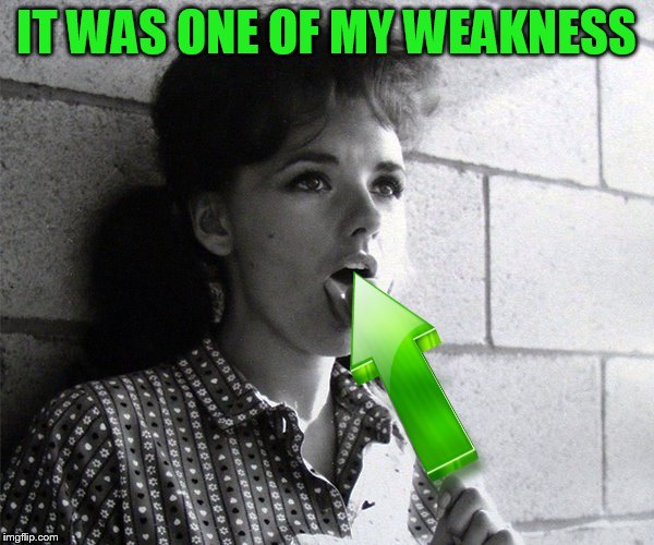 IT WAS ONE OF MY WEAKNESS | made w/ Imgflip meme maker