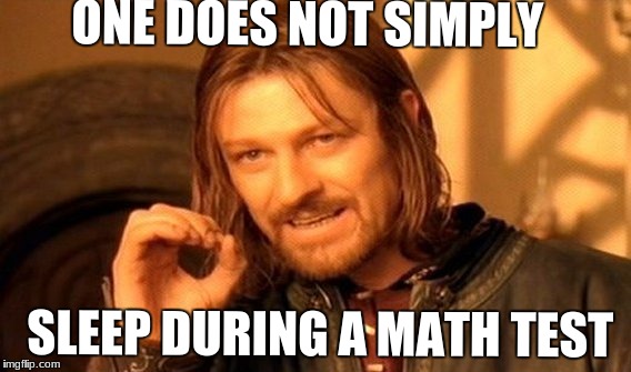 One Does Not Simply Meme | ONE DOES NOT SIMPLY; SLEEP DURING A MATH TEST | image tagged in memes,one does not simply | made w/ Imgflip meme maker