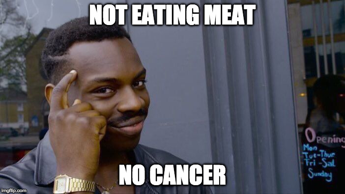 Roll Safe Think About It | NOT EATING MEAT; NO CANCER | image tagged in memes,roll safe think about it | made w/ Imgflip meme maker