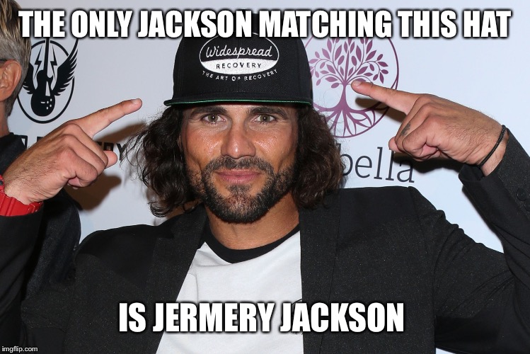 THE ONLY JACKSON MATCHING THIS HAT; IS JERMERY JACKSON | image tagged in jermery jackson,baywatch,jackson,paris hilton | made w/ Imgflip meme maker