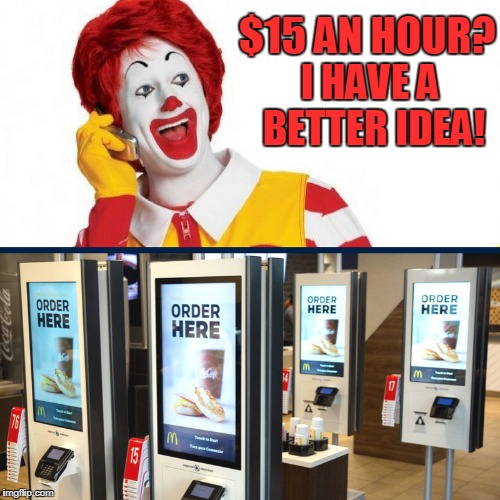 Raising minimum wages harms young and low skill workers because they can't get a job. | $15 AN HOUR? I HAVE A BETTER IDEA! | image tagged in ronald mcdonald,mcdonald's,minimum wage,fight for fifteen,memes | made w/ Imgflip meme maker