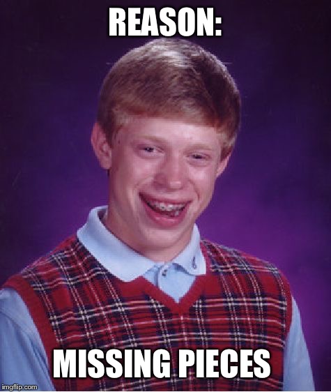 Bad Luck Brian Meme | REASON: MISSING PIECES | image tagged in memes,bad luck brian | made w/ Imgflip meme maker
