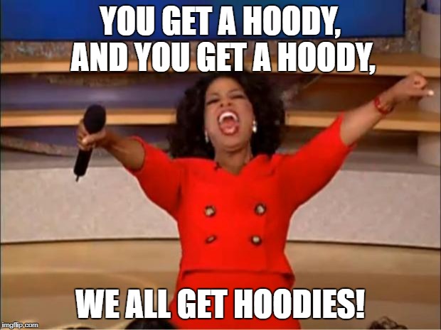 Oprah You Get A Meme | YOU GET A HOODY, AND YOU GET A HOODY, WE ALL GET HOODIES! | image tagged in memes,oprah you get a | made w/ Imgflip meme maker