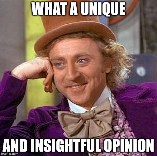 Creepy Condescending Wonka Meme | WHAT A UNIQUE AND INSIGHTFUL OPINION | image tagged in memes,creepy condescending wonka | made w/ Imgflip meme maker