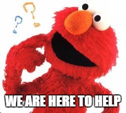 Elmo Questions | WE ARE HERE TO HELP | image tagged in elmo questions | made w/ Imgflip meme maker