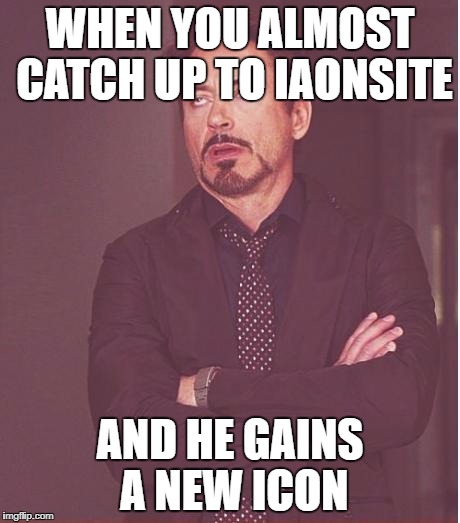 Face You Make Robert Downey Jr Meme | WHEN YOU ALMOST CATCH UP TO IAONSITE; AND HE GAINS A NEW ICON | image tagged in memes,face you make robert downey jr | made w/ Imgflip meme maker