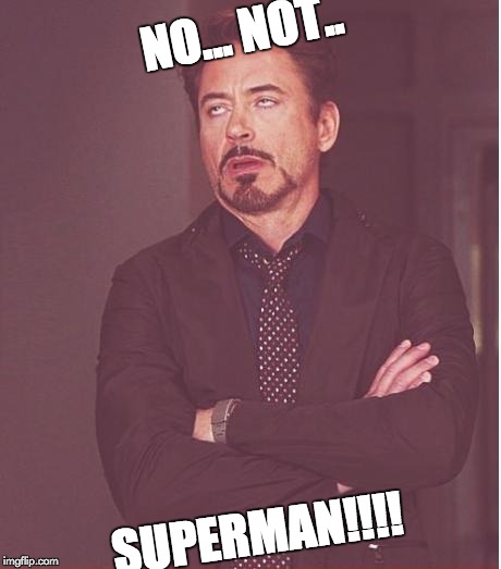 Face You Make Robert Downey Jr Meme | NO... NOT.. SUPERMAN!!!! | image tagged in memes,face you make robert downey jr | made w/ Imgflip meme maker