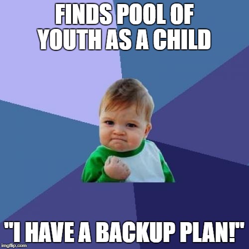 Backup plan | FINDS POOL OF YOUTH AS A CHILD; "I HAVE A BACKUP PLAN!" | image tagged in memes,success kid | made w/ Imgflip meme maker