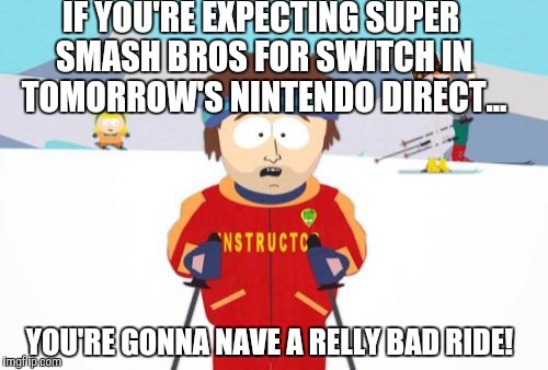Super Cool Ski Instructor Meme | IF YOU'RE EXPECTING SUPER SMASH BROS FOR SWITCH IN TOMORROW'S NINTENDO DIRECT... YOU'RE GONNA NAVE A RELLY BAD RIDE! | image tagged in memes,super cool ski instructor,scumbag | made w/ Imgflip meme maker