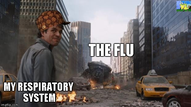 Avengers Bruce Banner Angry Secret | THE FLU; MY RESPIRATORY SYSTEM | image tagged in avengers bruce banner angry secret,scumbag | made w/ Imgflip meme maker