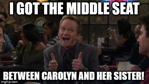 Barney Stinson Win Meme | I GOT THE MIDDLE SEAT; BETWEEN CAROLYN AND HER SISTER! | image tagged in memes,barney stinson win | made w/ Imgflip meme maker