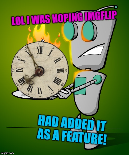 LOL I WAS HOPING IMGFLIP HAD ADDED IT AS A FEATURE! | made w/ Imgflip meme maker