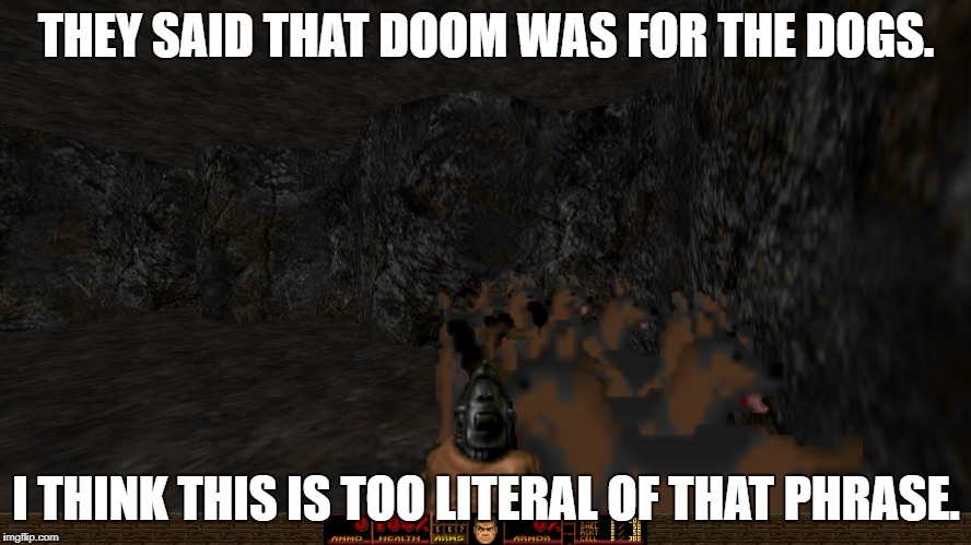 Doom Dogs | THEY SAID THAT DOOM WAS FOR THE DOGS. I THINK THIS IS TOO LITERAL OF THAT PHRASE. | image tagged in memes dogs doom | made w/ Imgflip meme maker