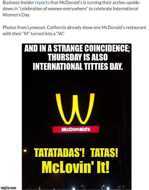 McLovin it | AND IN A STRANGE COINCIDENCE, THURSDAY IS ALSO INTERNATIONAL TITTIES DAY. TATATADAS'!   TATAS! McLovin' It! | image tagged in international women's day,mcdonalds,fries | made w/ Imgflip meme maker