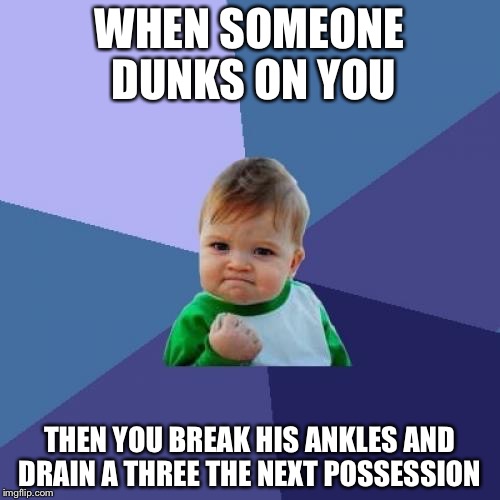 Success Kid | WHEN SOMEONE DUNKS ON YOU; THEN YOU BREAK HIS ANKLES AND DRAIN A THREE THE NEXT POSSESSION | image tagged in memes,success kid | made w/ Imgflip meme maker