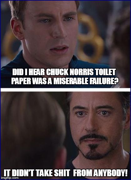 DID I HEAR CHUCK NORRIS TOILET PAPER WAS A MISERABLE FAILURE? IT DIDN'T TAKE SHIT  FROM ANYBODY! | made w/ Imgflip meme maker