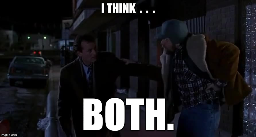 Groundhog Day - I Think ... Both | I THINK  .  .  . BOTH. | image tagged in groundhog day,alcoholic,bill murray | made w/ Imgflip meme maker