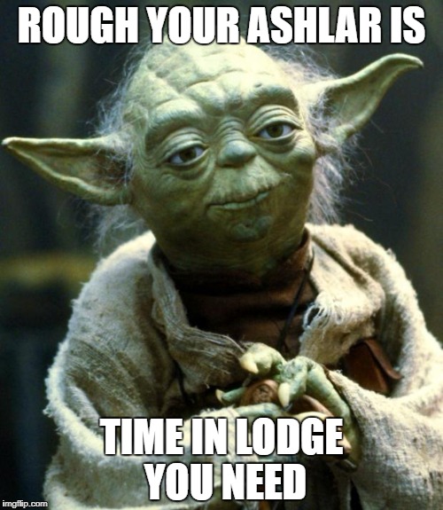 Star Wars Yoda Meme |  ROUGH YOUR ASHLAR IS; TIME IN LODGE YOU NEED | image tagged in memes,star wars yoda | made w/ Imgflip meme maker