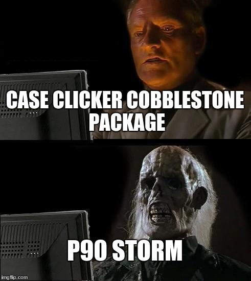 I'll Just Wait Here Meme | CASE CLICKER COBBLESTONE PACKAGE; P90 STORM | image tagged in memes,ill just wait here | made w/ Imgflip meme maker