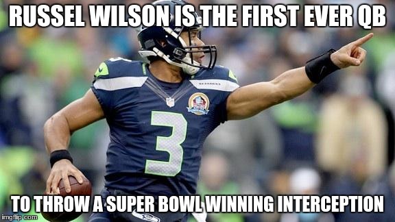 Russell Wilson | RUSSEL WILSON IS THE FIRST EVER QB; TO THROW A SUPER BOWL WINNING INTERCEPTION | image tagged in russell wilson | made w/ Imgflip meme maker