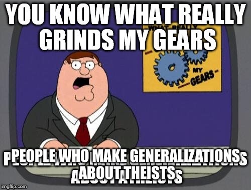 PEOPLE WHO MAKE GENERALIZATIONS ABOUT THEISTS | made w/ Imgflip meme maker