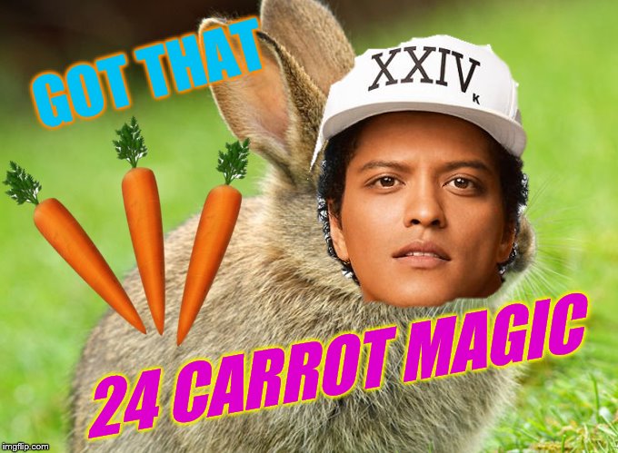 I am SO proud of this meme, it's my fave ever! Music Week! March 5th to March 11th a Phantasmemegoric & thecoffeemaster Event | GOT THAT; 24 CARROT MAGIC | image tagged in music week,bruno mars,bunny,24k magic,photoshop | made w/ Imgflip meme maker