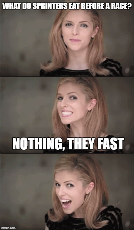 Bad Pun Anna Kendrick Meme | WHAT DO SPRINTERS EAT BEFORE A RACE? NOTHING, THEY FAST | image tagged in memes,bad pun anna kendrick | made w/ Imgflip meme maker
