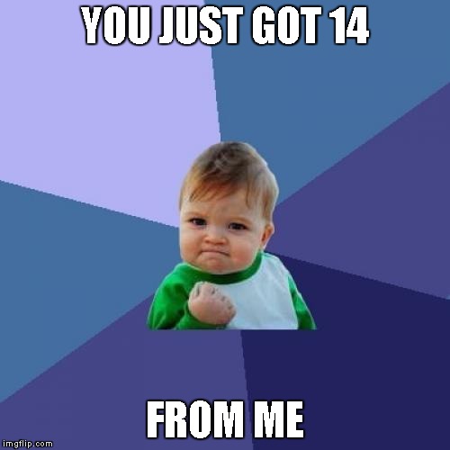 Success Kid Meme | YOU JUST GOT 14 FROM ME | image tagged in memes,success kid | made w/ Imgflip meme maker