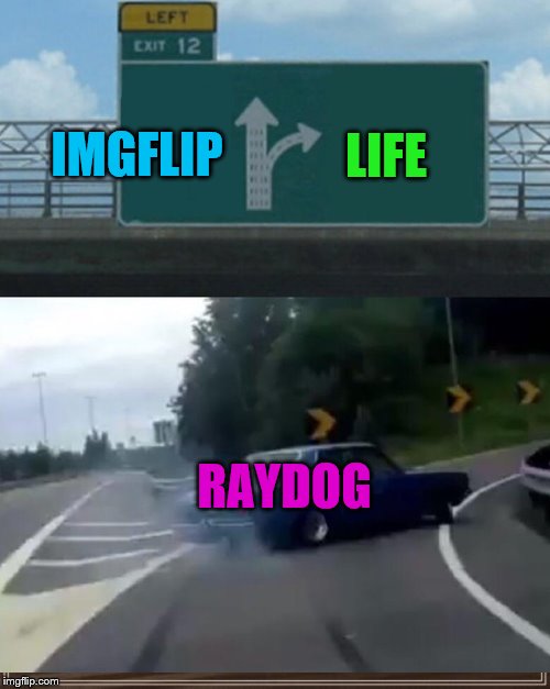 LIFE IMGFLIP RAYDOG | made w/ Imgflip meme maker
