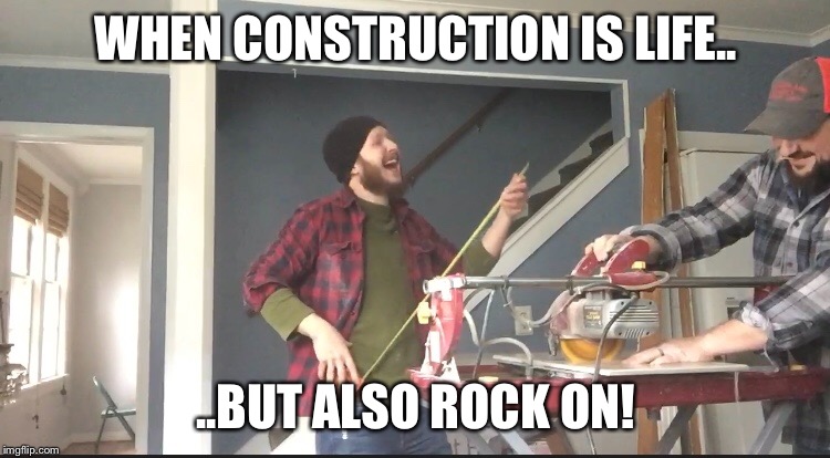 WHEN CONSTRUCTION IS LIFE.. ..BUT ALSO ROCK ON! | image tagged in funny memes,funny picture,rock on,work,working,coworker | made w/ Imgflip meme maker