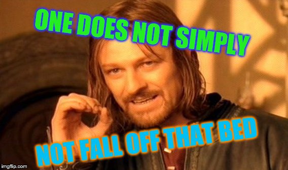 One Does Not Simply Meme | ONE DOES NOT SIMPLY NOT FALL OFF THAT BED | image tagged in memes,one does not simply | made w/ Imgflip meme maker